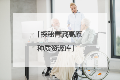 探秘青藏高原种质资源库