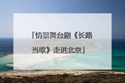 情景舞台剧《长路当歌》走进北京