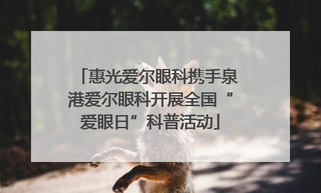 惠光爱尔眼科携手泉港爱尔眼科开展全国“爱眼日”科普活动
