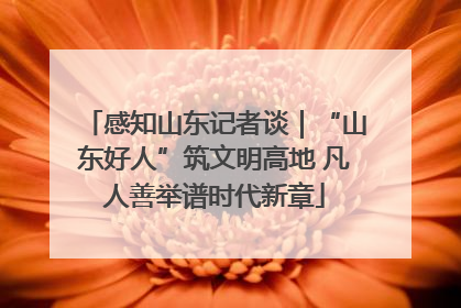 感知山东记者谈｜“山东好人”筑文明高地 凡人善举谱时代新章