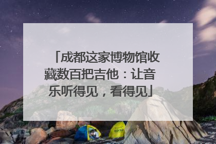 成都这家博物馆收藏数百把吉他：让音乐听得见，看得见