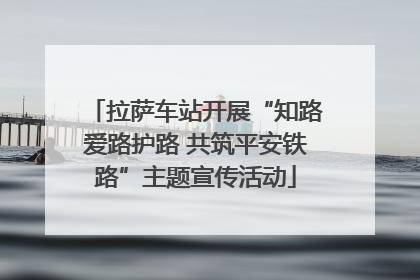 拉萨车站开展“知路爱路护路 共筑平安铁路”主题宣传活动