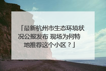 最新杭州市生态环境状况公报发布 现场为何特地推荐这个小区？
