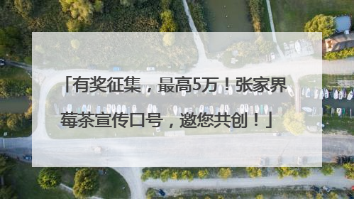 有奖征集，最高5万！张家界莓茶宣传口号，邀您共创！