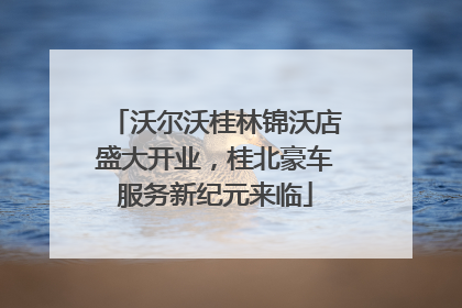 沃尔沃桂林锦沃店盛大开业，桂北豪车服务新纪元来临
