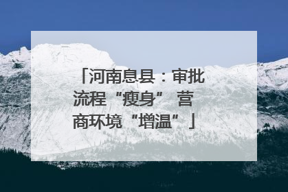 河南息县：审批流程“瘦身” 营商环境“增温”
