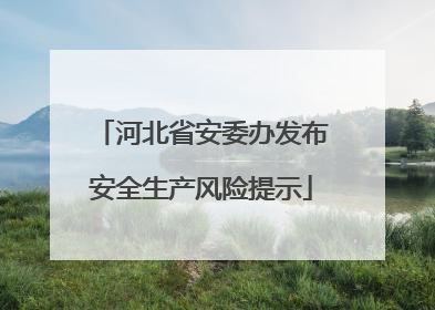 河北省安委办发布安全生产风险提示