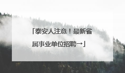 泰安人注意！最新省属事业单位招聘→