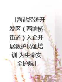 海盐经济开发区（西塘桥街道）入企开展救护员证培训 为生命安全护航