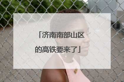 济南南部山区的高铁要来了