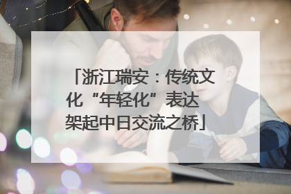 浙江瑞安：传统文化“年轻化”表达 架起中日交流之桥