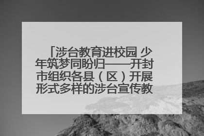 涉台教育进校园 少年筑梦同盼归——开封市组织各县（区）开展形式多样的涉台宣传教育进校园活动