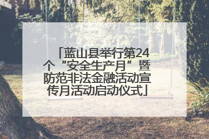 蓝山县举行第24个“安全生产月”暨防范非法金融活动宣传月活动启动仪式