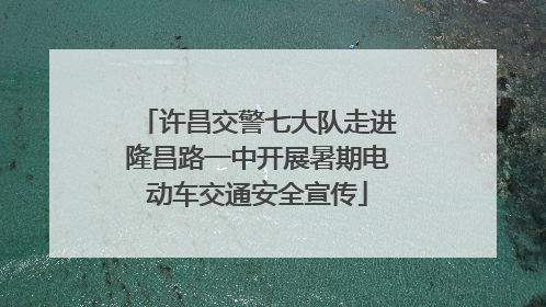 许昌交警七大队走进隆昌路一中开展暑期电动车交通安全宣传
