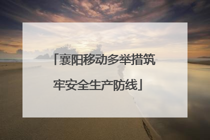 襄阳移动多举措筑牢安全生产防线