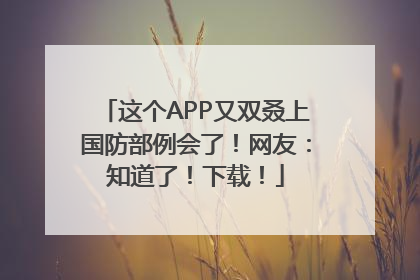 这个APP又双叒上国防部例会了！网友：知道了！下载！