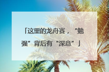 这里的龙舟赛，“勉强”背后有“深意”