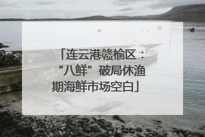 连云港赣榆区：“八鲜”破局休渔期海鲜市场空白