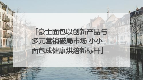 豪士面包以创新产品与多元营销破局市场 小小面包成健康烘焙新标杆