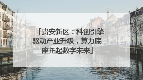 贵安新区：科创引擎驱动产业升级，算力底座托起数字未来