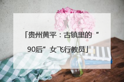 贵州黄平：古镇里的“90后”女飞行教员