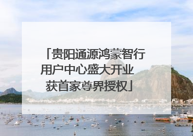贵阳通源鸿蒙智行用户中心盛大开业 获首家尊界授权
