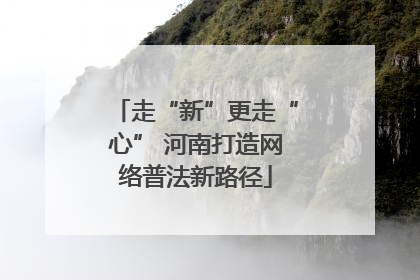 走“新”更走“心” 河南打造网络普法新路径