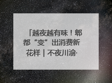 越夜越有味！郫都“变”出消费新花样｜不夜川渝·夜经济调研行