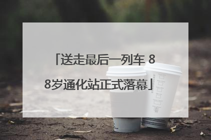 送走最后一列车 88岁通化站正式落幕