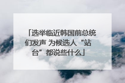 选举临近韩国前总统们发声 为候选人“站台”都说些什么