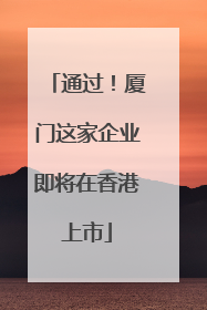 通过！厦门这家企业即将在香港上市