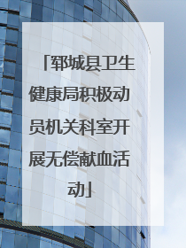 郓城县卫生健康局积极动员机关科室开展无偿献血活动