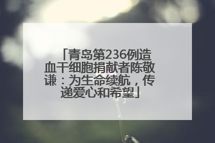 青岛第236例造血干细胞捐献者陈敬谦：为生命续航，传递爱心和希望