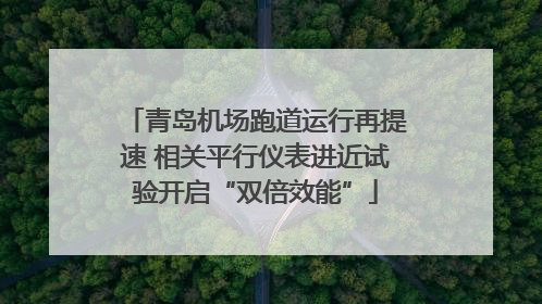 青岛机场跑道运行再提速 相关平行仪表进近试验开启“双倍效能”