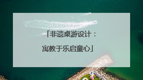非遗桌游设计：寓教于乐启童心
