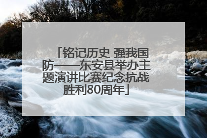 铭记历史 强我国防——东安县举办主题演讲比赛纪念抗战胜利80周年
