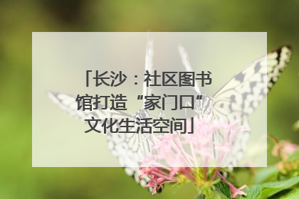 长沙：社区图书馆打造“家门口”文化生活空间