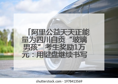 阿里公益天天正能量为四川自贡“玻璃男孩”考生奖励1万元：用键盘继续书写不设限的人生
