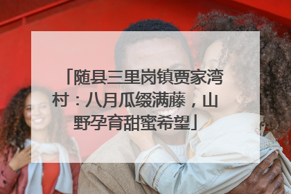 随县三里岗镇贾家湾村：八月瓜缀满藤，山野孕育甜蜜希望