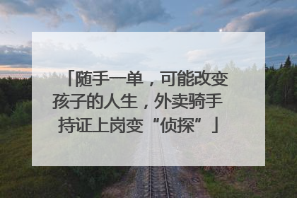 随手一单，可能改变孩子的人生，外卖骑手持证上岗变“侦探”