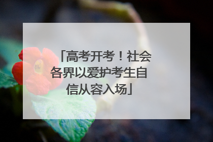 高考开考！社会各界以爱护考生自信从容入场