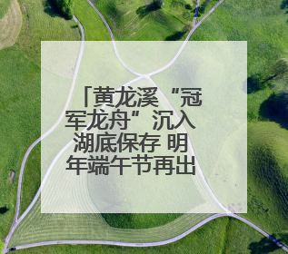黄龙溪“冠军龙舟”沉入湖底保存 明年端午节再出水
