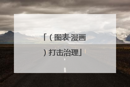 （图表·漫画）打击治理