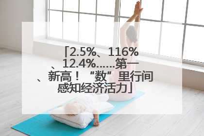 2.5%、116%、12.4%……第一、新高！“数”里行间感知经济活力