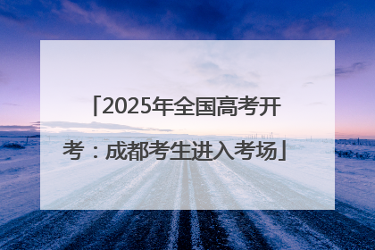 2025年全国高考开考：成都考生进入考场
