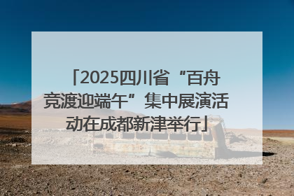 2025四川省“百舟竞渡迎端午”集中展演活动在成都新津举行