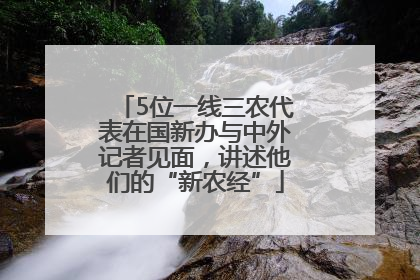 5位一线三农代表在国新办与中外记者见面，讲述他们的“新农经”