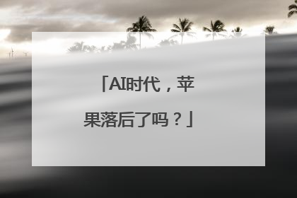 AI时代，苹果落后了吗？
