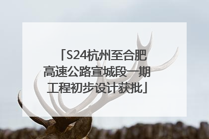 S24杭州至合肥高速公路宣城段一期工程初步设计获批